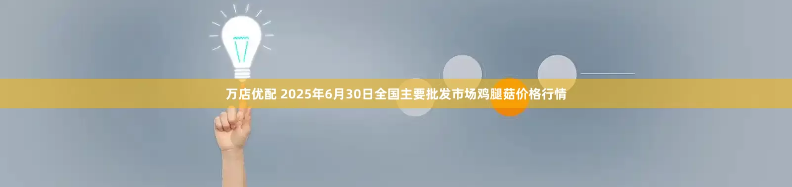 万店优配 2025年6月30日全国主要批发市场鸡腿菇价格行情