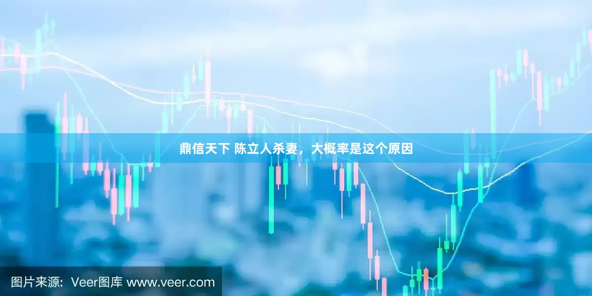 鼎信天下 陈立人杀妻，大概率是这个原因